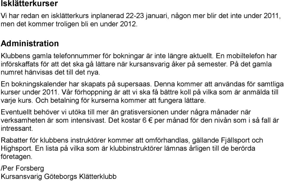 På det gamla numret hänvisas det till det nya. En bokningskalender har skapats på supersaas. Denna kommer att användas för samtliga kurser under 2011.