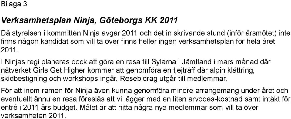 I Ninjas regi planeras dock att göra en resa till Sylarna i Jämtland i mars månad där nätverket Girls Get Higher kommer att genomföra en tjejträff där alpin klättring, skidbestigning och