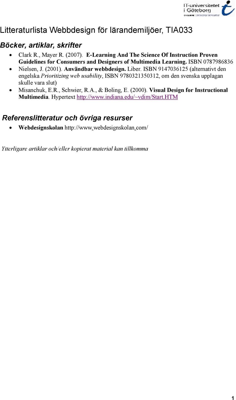 ISBN 9147036125 (alternativt den engelska Prioritizing web usability, ISBN 9780321350312, om den svenska upplagan skulle vara slut) Misanchuk, E.R., Schwier, R.A., & Boling, E.