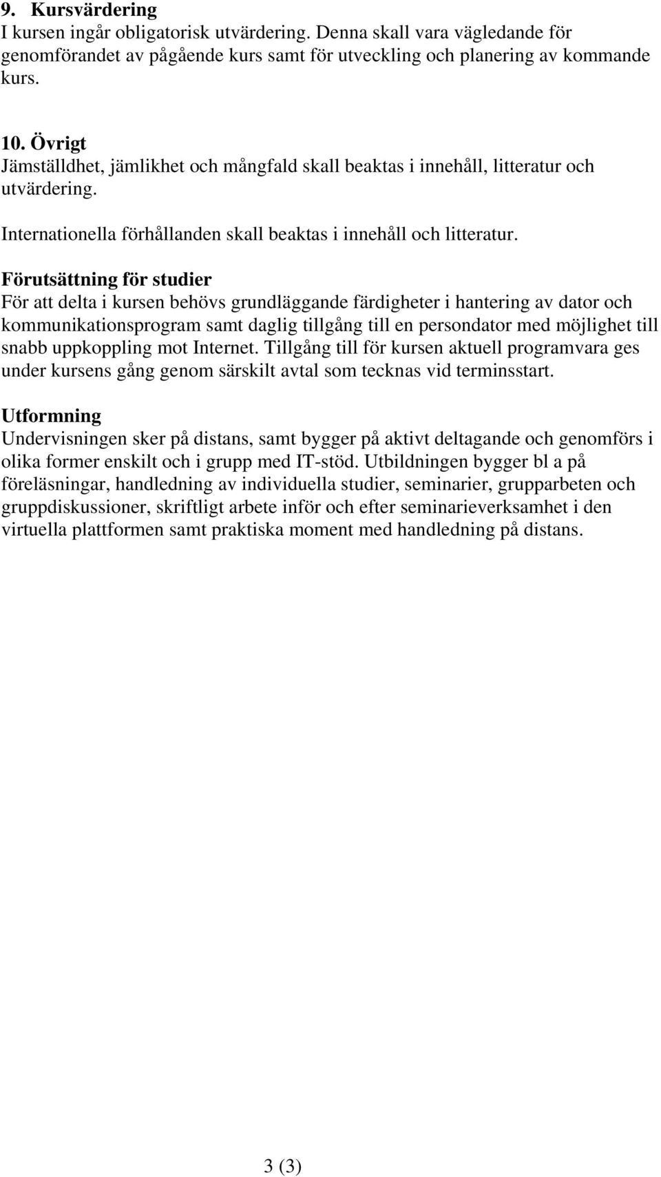 Förutsättning för studier För att delta i kursen behövs grundläggande färdigheter i hantering av dator och kommunikationsprogram samt daglig tillgång till en persondator med möjlighet till snabb