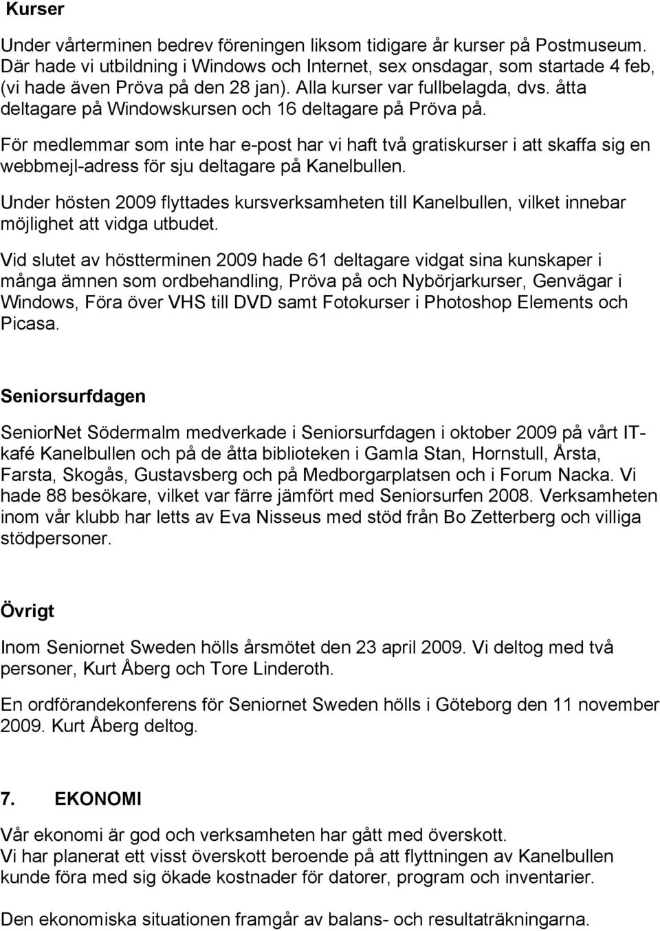 För medlemmar som inte har e-post har vi haft två gratiskurser i att skaffa sig en webbmejl-adress för sju deltagare på Kanelbullen.