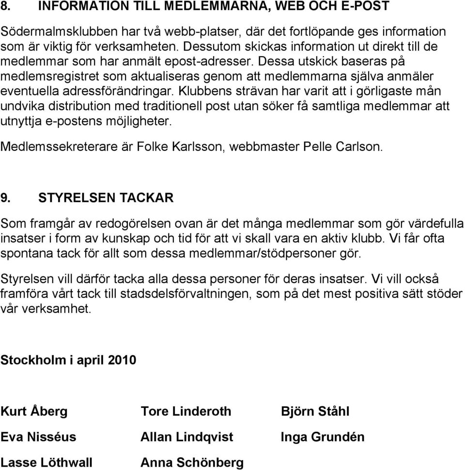 Dessa utskick baseras på medlemsregistret som aktualiseras genom att medlemmarna själva anmäler eventuella adressförändringar.