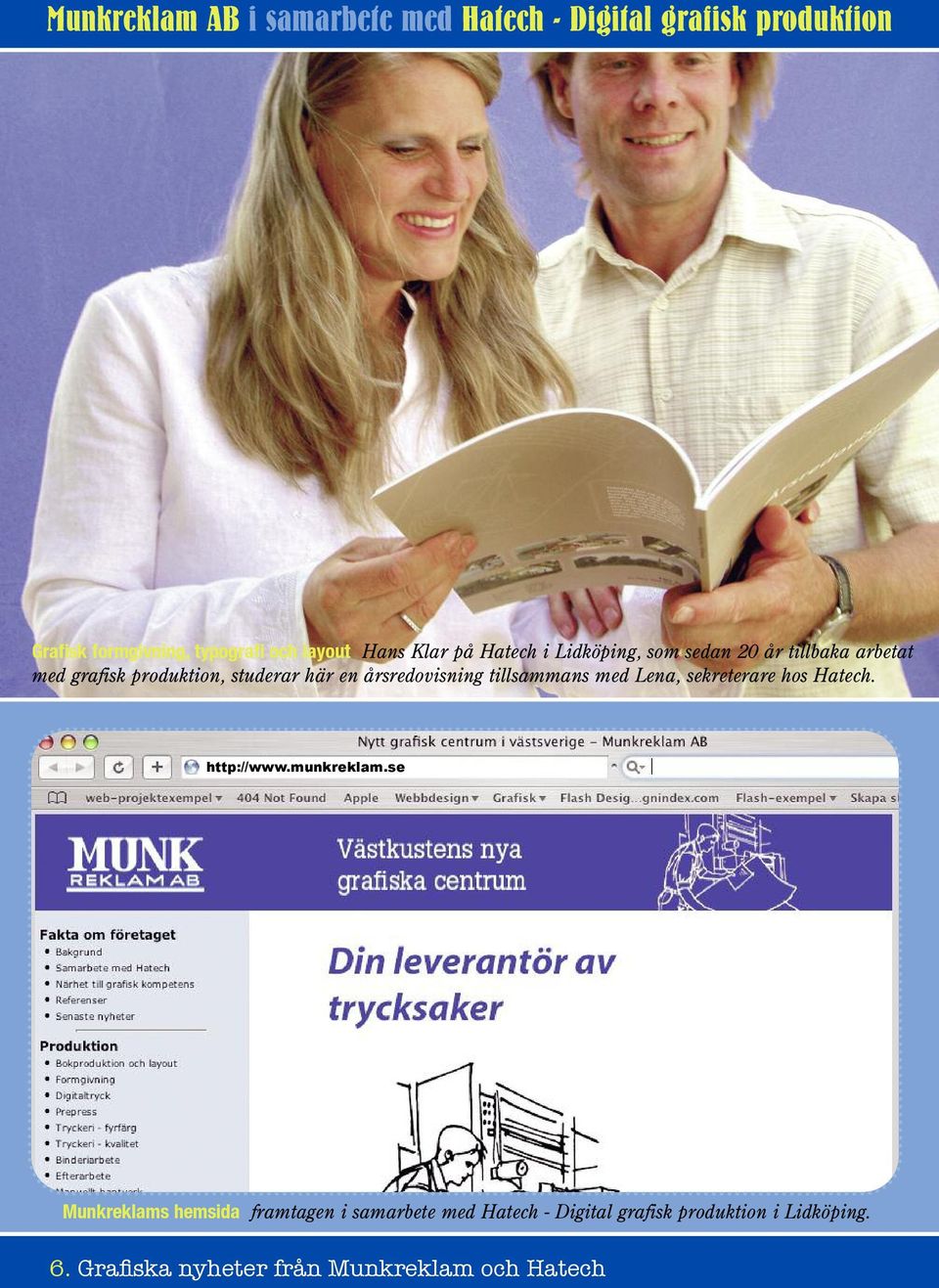 årsredovisning tillsammans med Lena, sekreterare hos Hatech. http://www.munkreklam.