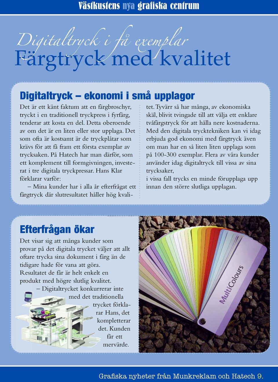 På Hatech har man därför, som ett komplement till formgivningen, investerat i tre digitala tryckpressar.