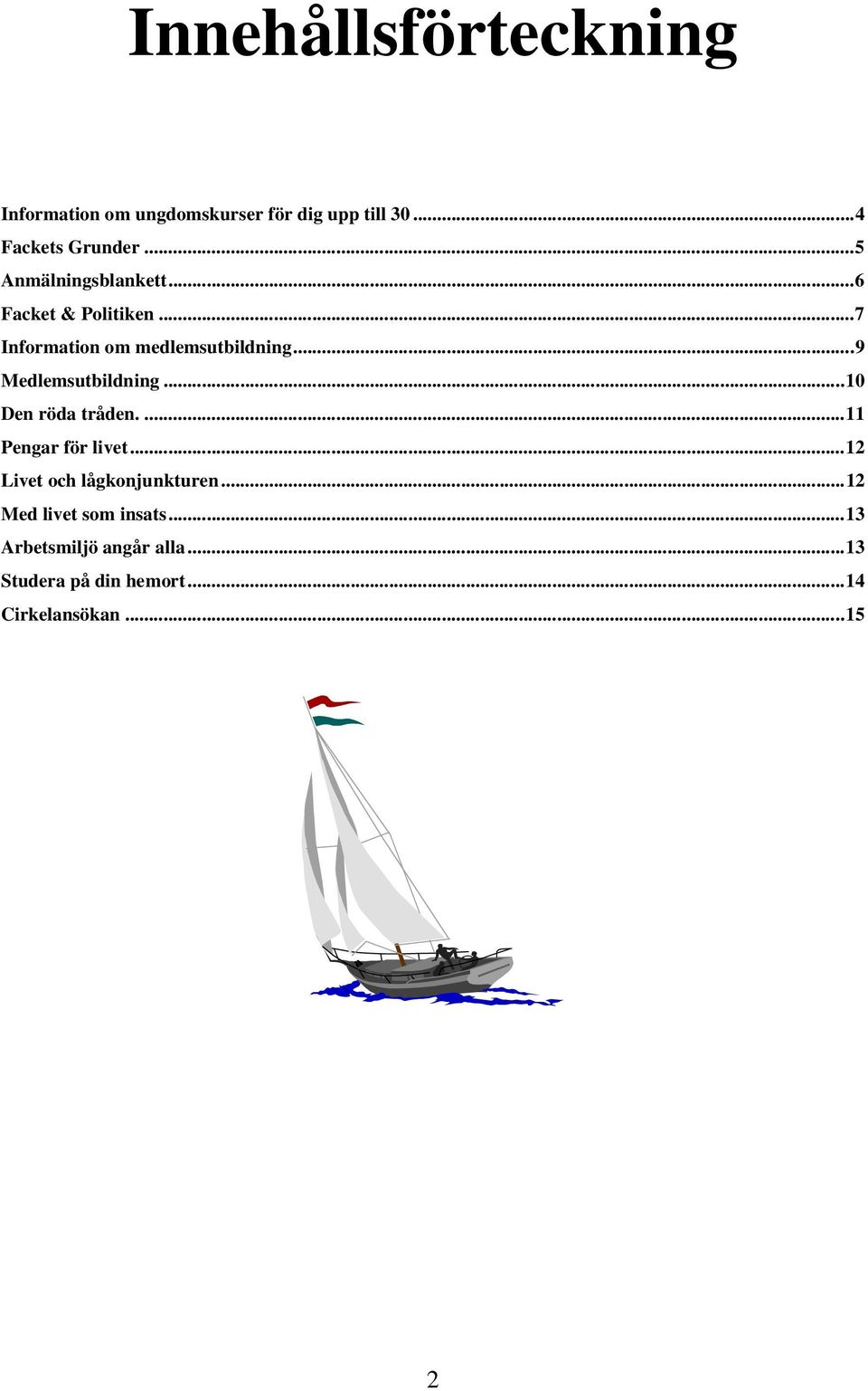 ..9 Medlemsutbildning...10 Den röda tråden....11 Pengar för livet.