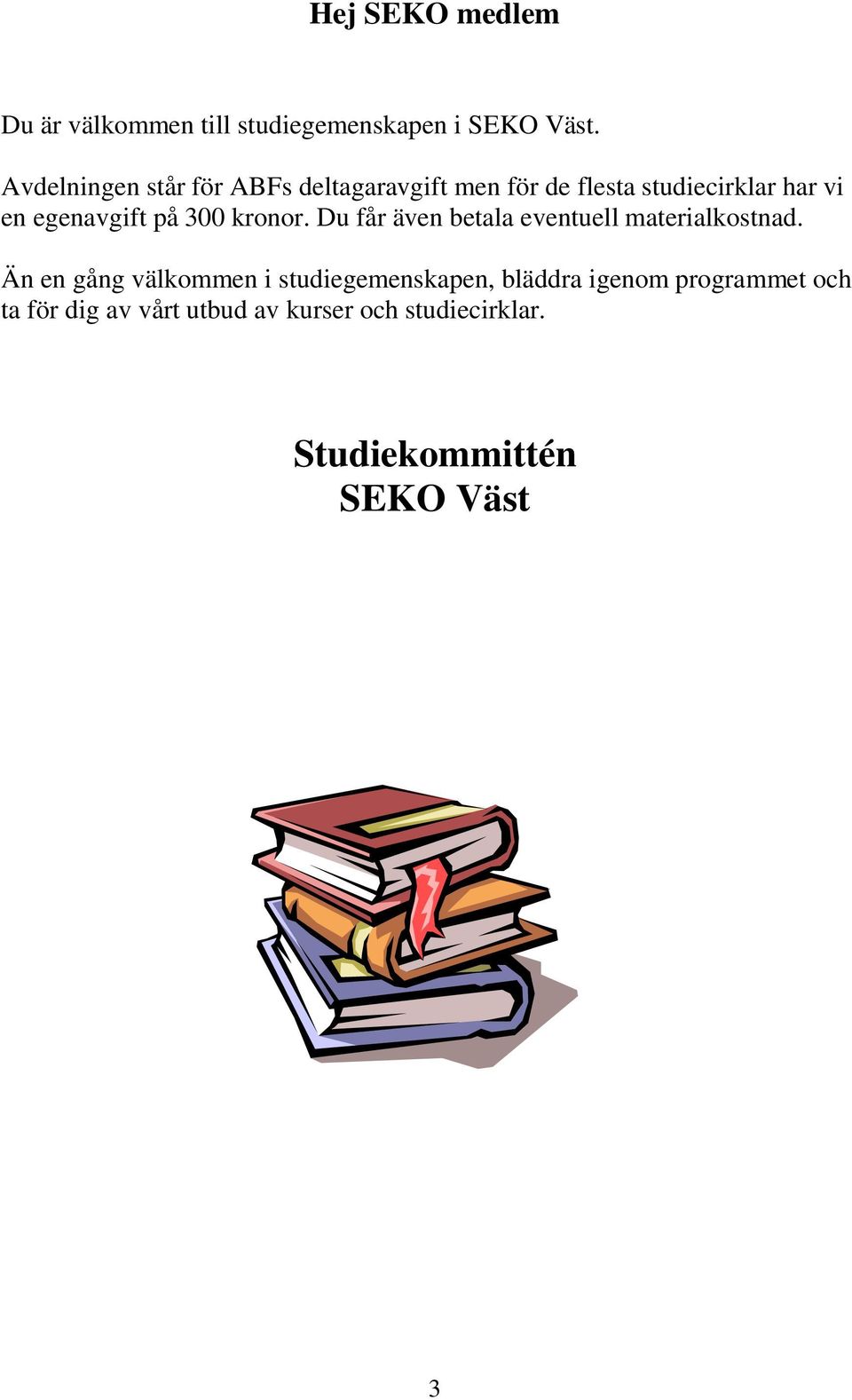 på 300 kronor. Du får även betala eventuell materialkostnad.