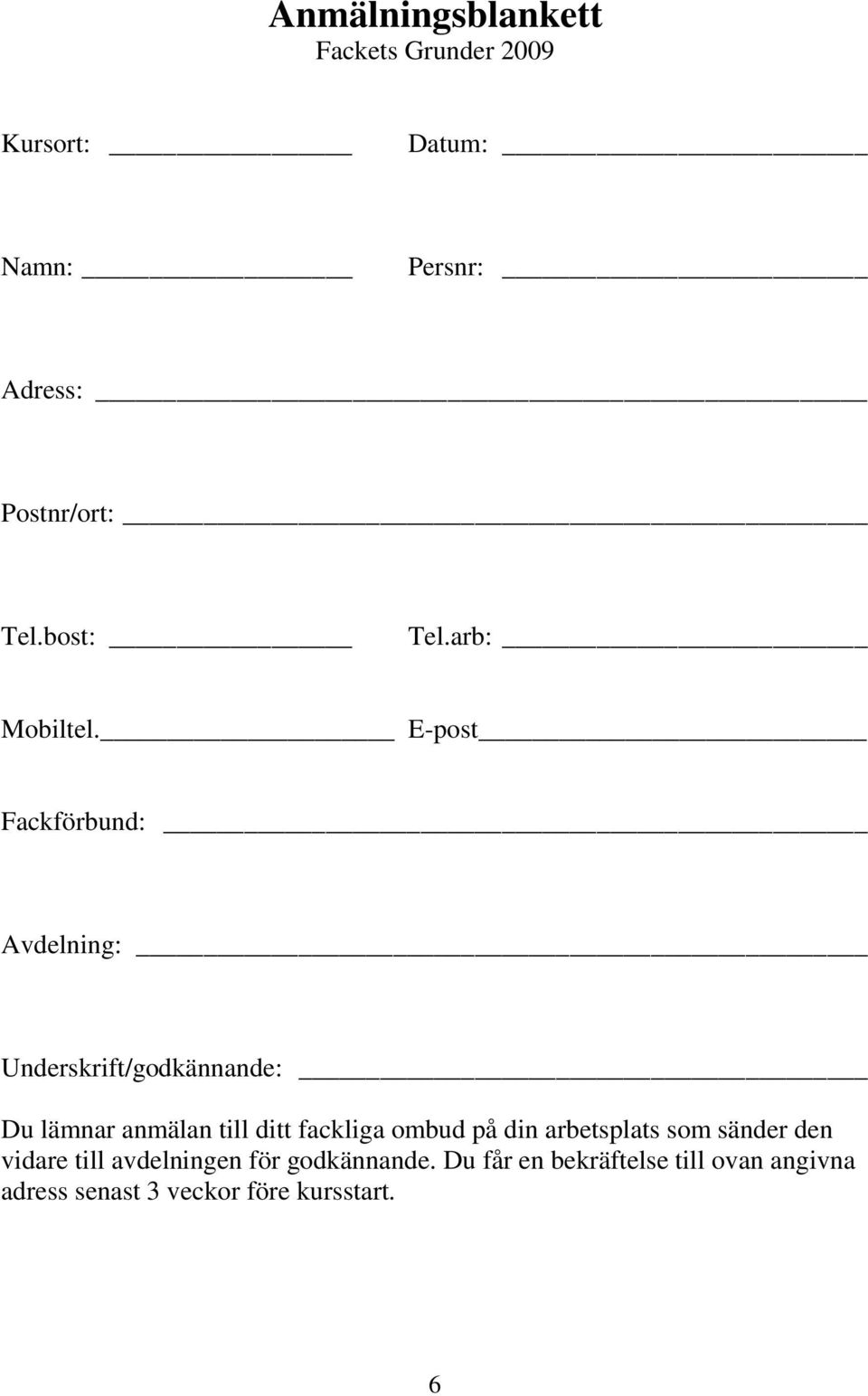 E-post Fackförbund: Avdelning: Underskrift/godkännande: Du lämnar anmälan till ditt fackliga