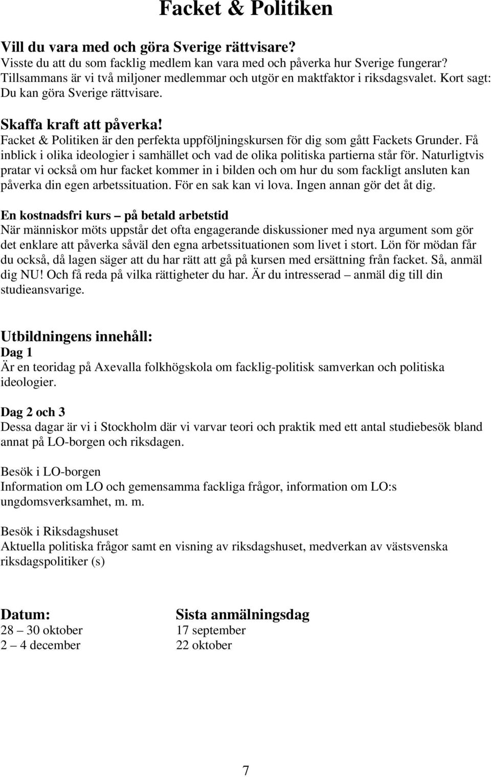 Facket & Politiken är den perfekta uppföljningskursen för dig som gått Fackets Grunder. Få inblick i olika ideologier i samhället och vad de olika politiska partierna står för.