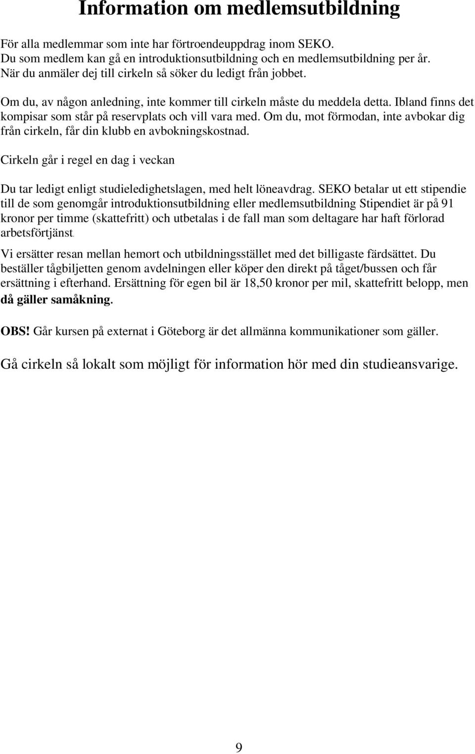 Ibland finns det kompisar som står på reservplats och vill vara med. Om du, mot förmodan, inte avbokar dig från cirkeln, får din klubb en avbokningskostnad.