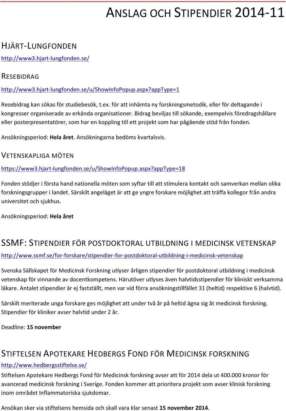 Bidrag beviljas till sökande, exempelvis föredragshållare eller posterpresentatörer, som har en koppling till ett projekt som har pågående stöd från fonden. Ansökningsperiod: Hela året.