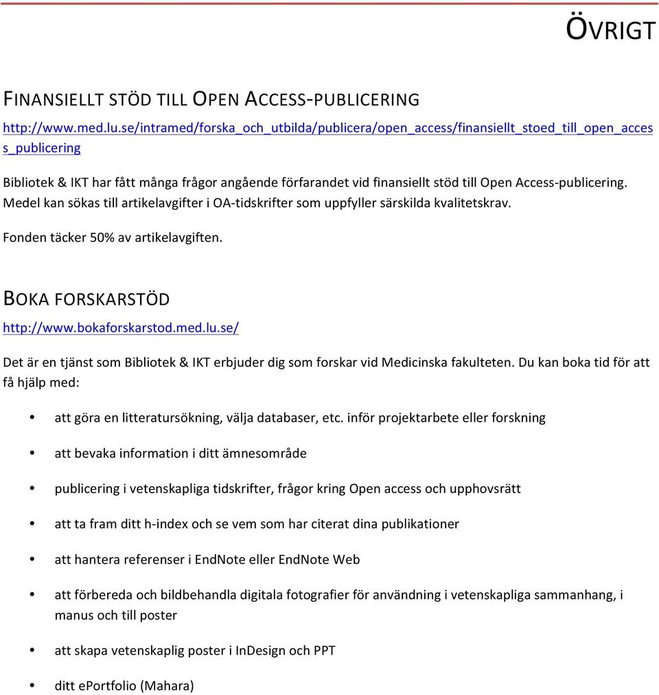 publicering. Medel kan sökas till artikelavgifter i OA- tidskrifter som uppfyller särskilda kvalitetskrav. Fonden täcker 50% av artikelavgiften. BOKA FORSKARSTÖD http://www.bokaforskarstod.med.lu.