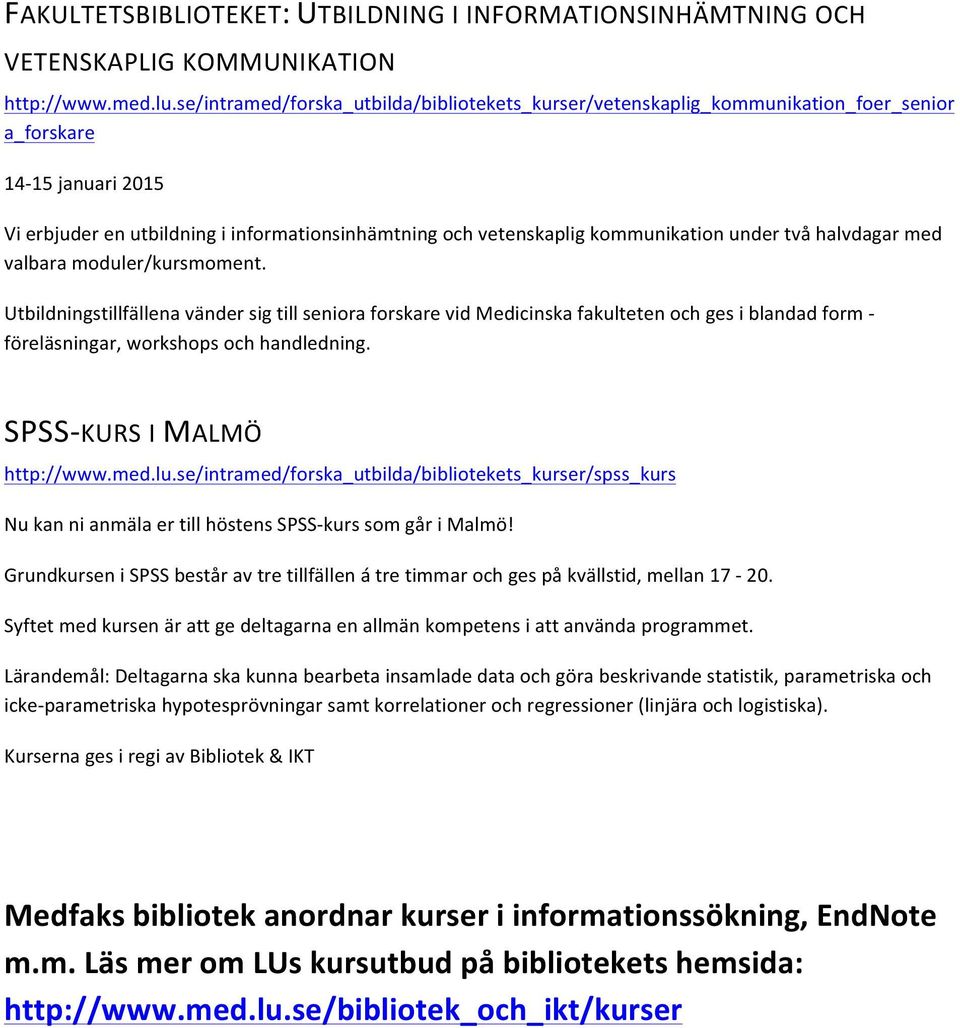 under två halvdagar med valbara moduler/kursmoment. Utbildningstillfällena vänder sig till seniora forskare vid Medicinska fakulteten och ges i blandad form - föreläsningar, workshops och handledning.