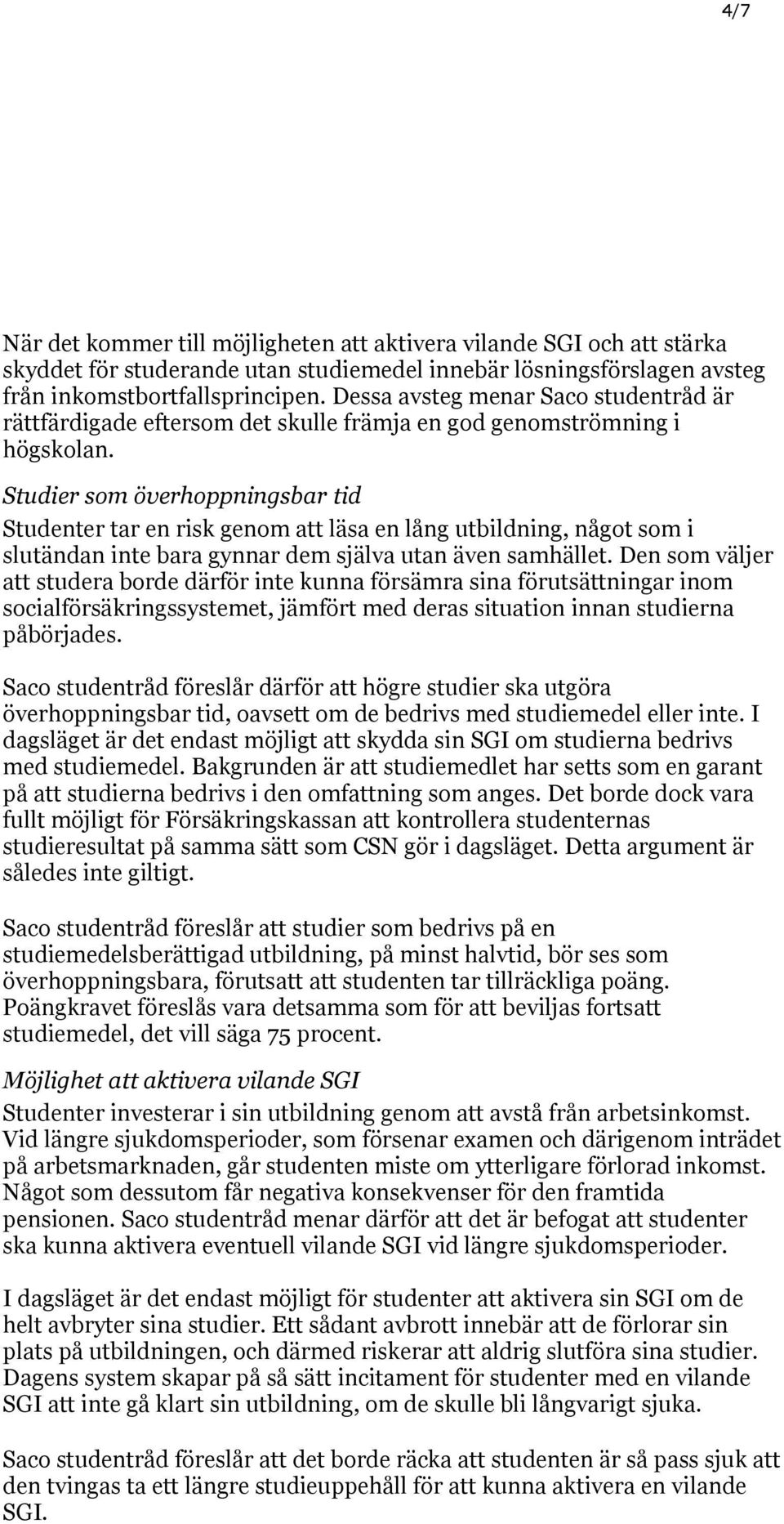 Studier som överhoppningsbar tid Studenter tar en risk genom att läsa en lång utbildning, något som i slutändan inte bara gynnar dem själva utan även samhället.