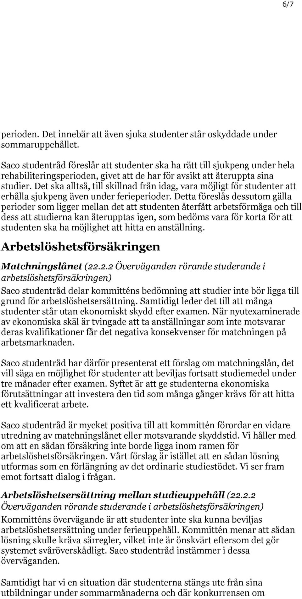 Det ska alltså, till skillnad från idag, vara möjligt för studenter att erhålla sjukpeng även under ferieperioder.