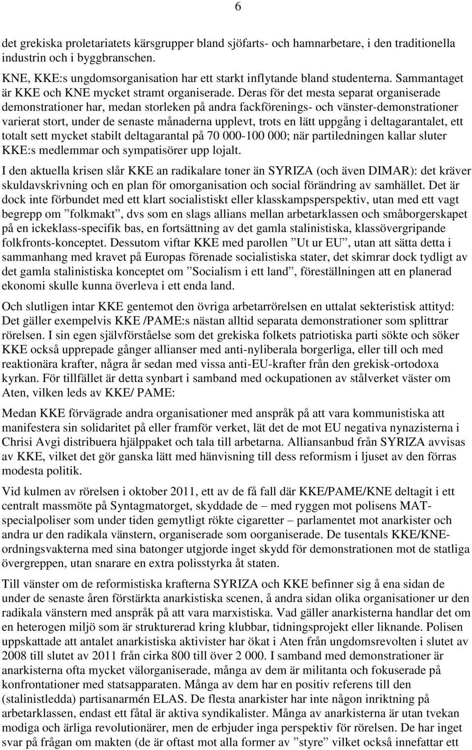 Deras för det mesta separat organiserade demonstrationer har, medan storleken på andra fackförenings- och vänster-demonstrationer varierat stort, under de senaste månaderna upplevt, trots en lätt