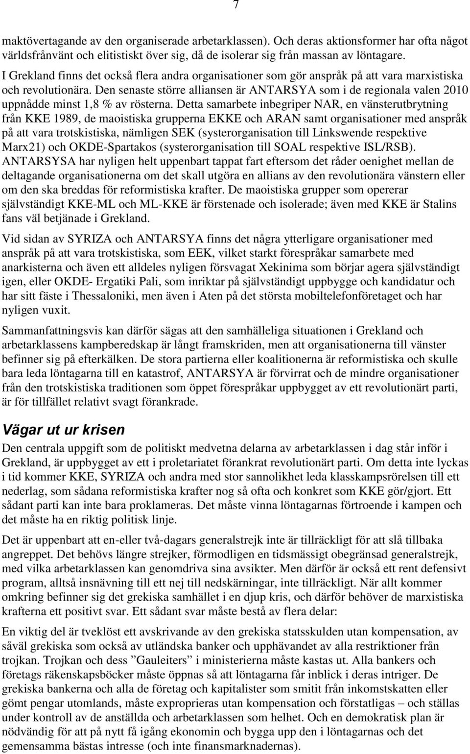 Den senaste större alliansen är ANTARSYA som i de regionala valen 2010 uppnådde minst 1,8 % av rösterna.