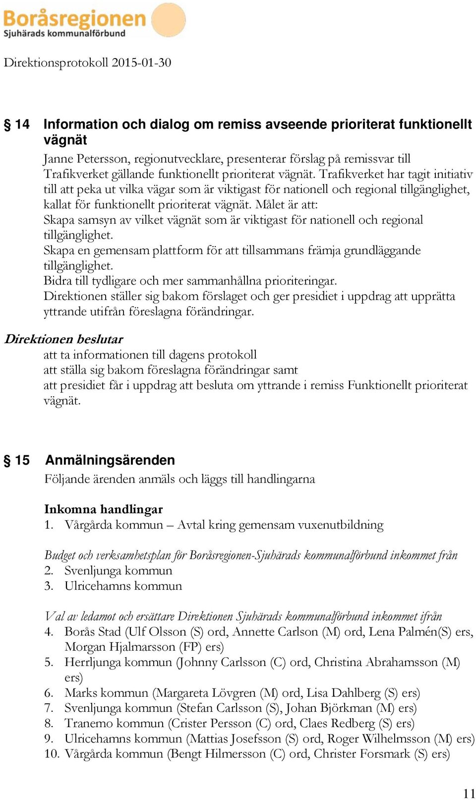 Målet är att: Skapa samsyn av vilket vägnät som är viktigast för nationell och regional tillgänglighet. Skapa en gemensam plattform för att tillsammans främja grundläggande tillgänglighet.