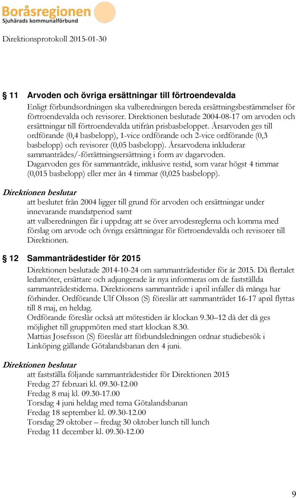 Årsarvoden ges till ordförande (0,4 basbelopp), 1-vice ordförande och 2-vice ordförande (0,3 basbelopp) och revisorer (0,05 basbelopp).