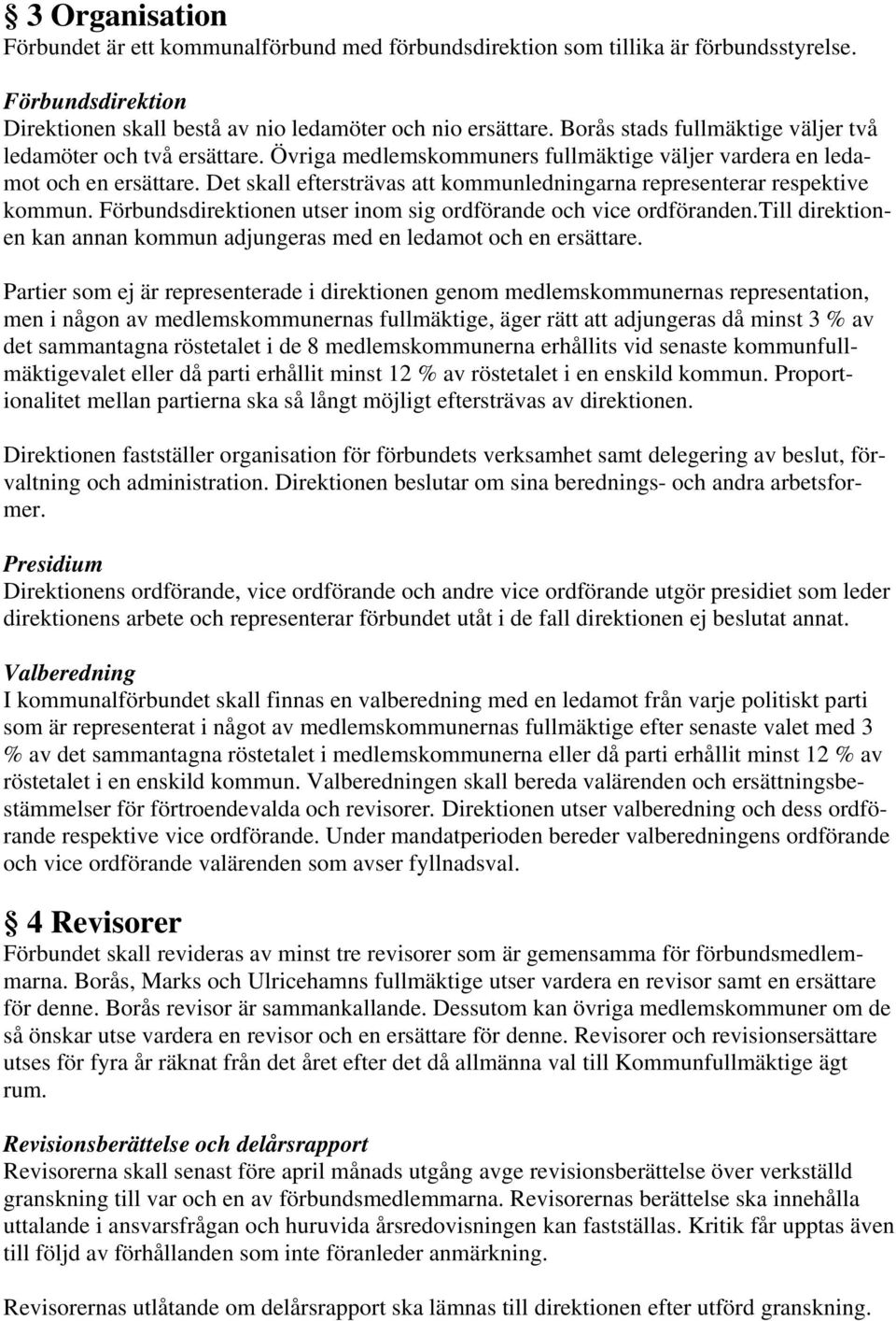 Det skall eftersträvas att kommunledningarna representerar respektive kommun. Förbundsdirektionen utser inom sig ordförande och vice ordföranden.