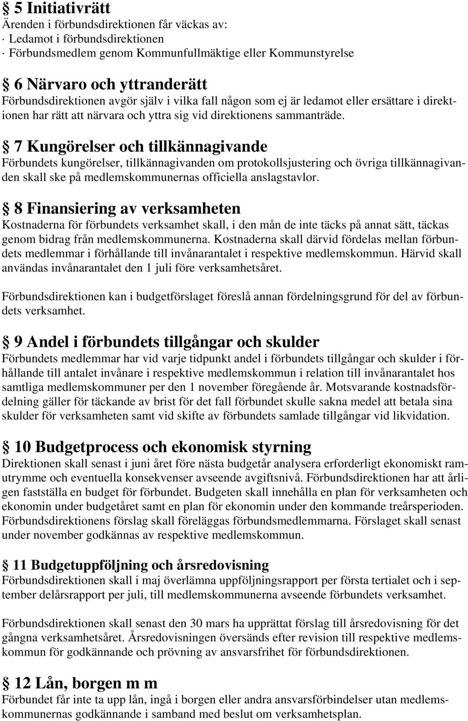 7 Kungörelser och tillkännagivande Förbundets kungörelser, tillkännagivanden om protokollsjustering och övriga tillkännagivanden skall ske på medlemskommunernas officiella anslagstavlor.