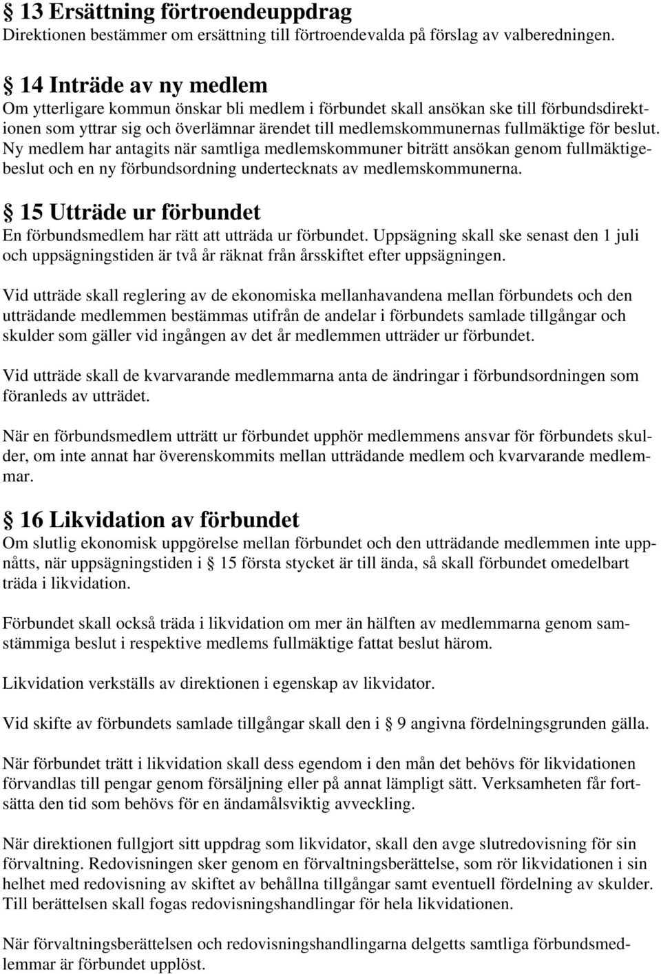 beslut. Ny medlem har antagits när samtliga medlemskommuner biträtt ansökan genom fullmäktigebeslut och en ny förbundsordning undertecknats av medlemskommunerna.