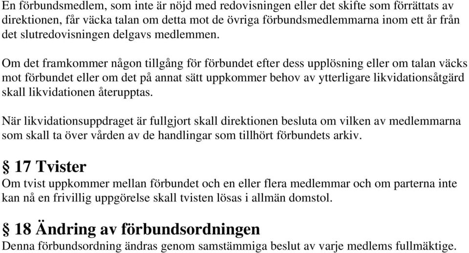 Om det framkommer någon tillgång för förbundet efter dess upplösning eller om talan väcks mot förbundet eller om det på annat sätt uppkommer behov av ytterligare likvidationsåtgärd skall