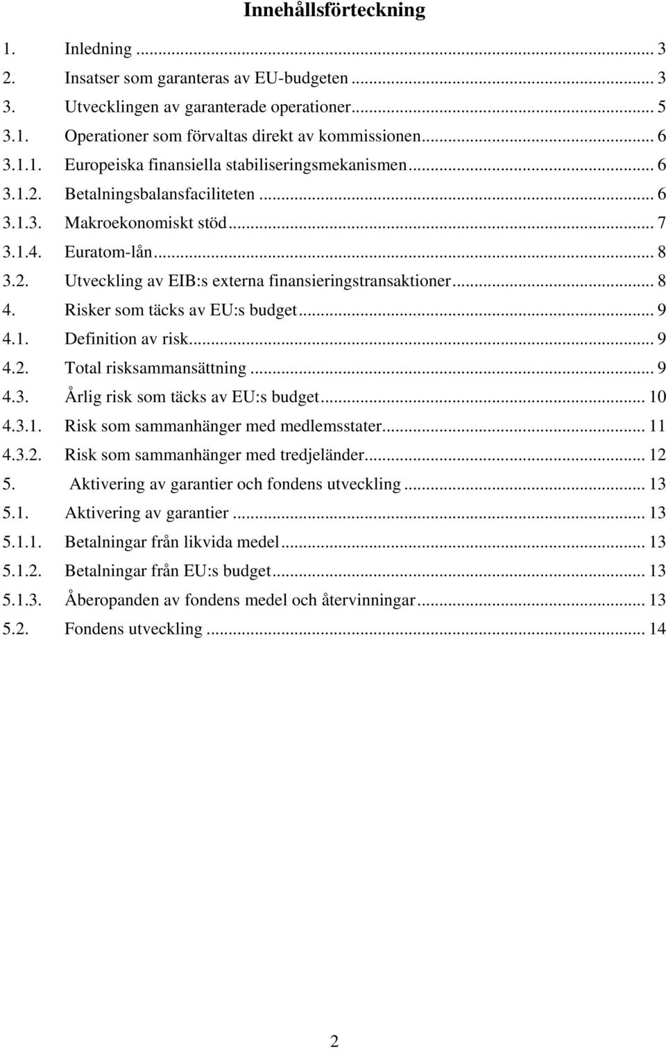 Risker som täcks av EU:s budget... 9 4.1. Definition av risk... 9 4.2. Total risksammansättning... 9 4.3. Årlig risk som täcks av EU:s budget... 10 4.3.1. Risk som sammanhänger med medlemsstater.