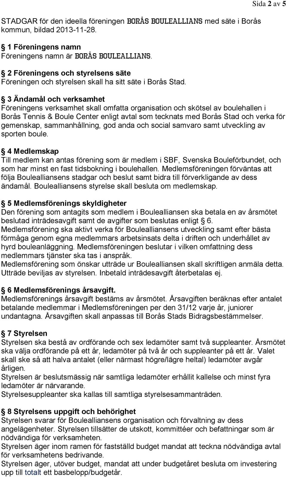 Sida 2 av 5 3 Ändamål och verksamhet Föreningens verksamhet skall omfatta organisation och skötsel av boulehallen i Borås Tennis & Boule Center enligt avtal som tecknats med Borås Stad och verka för