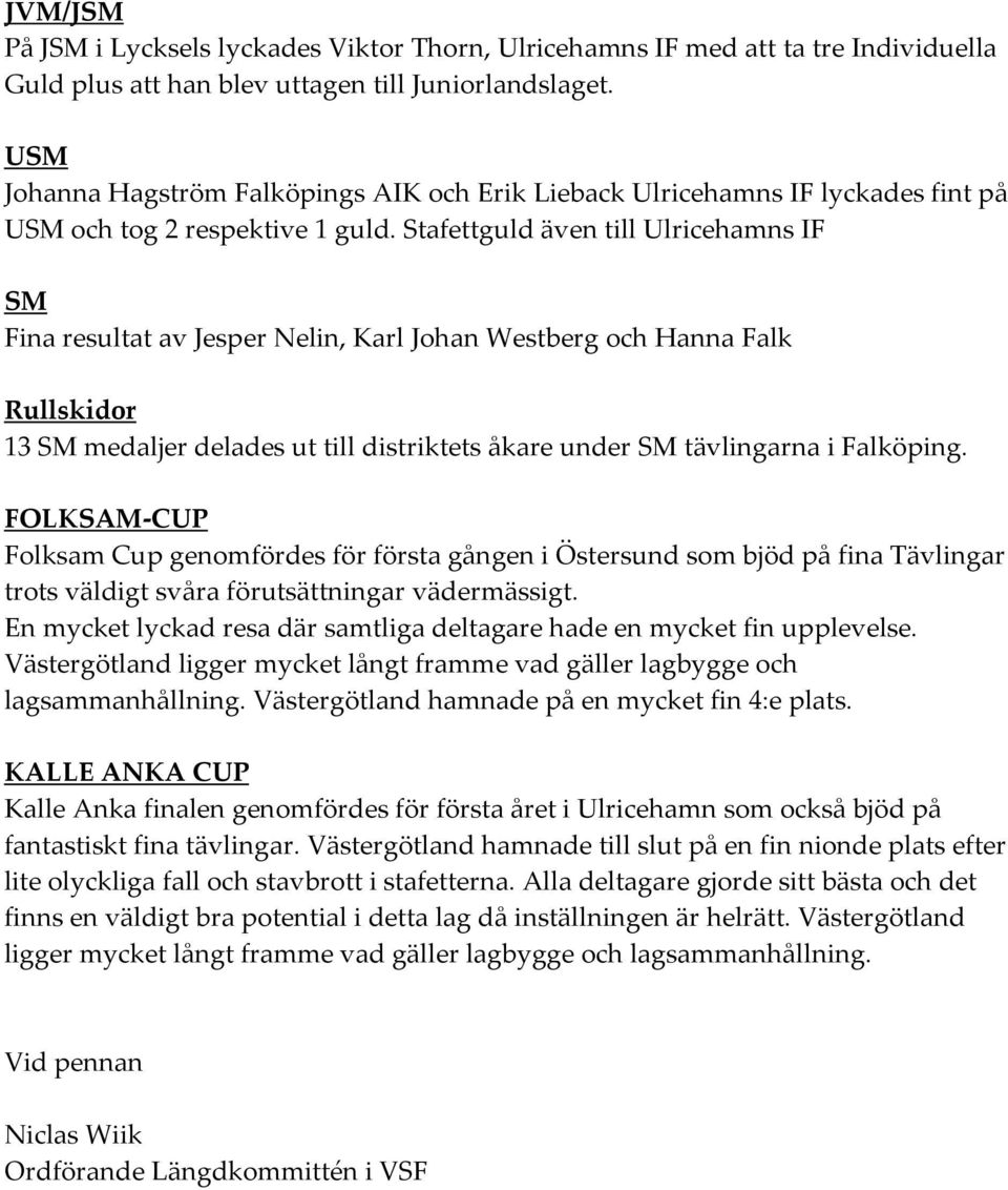 Stafettguld även till Ulricehamns IF SM Fina resultat av Jesper Nelin, Karl Johan Westberg och Hanna Falk Rullskidor 13 SM medaljer delades ut till distriktets åkare under SM tävlingarna i Falköping.
