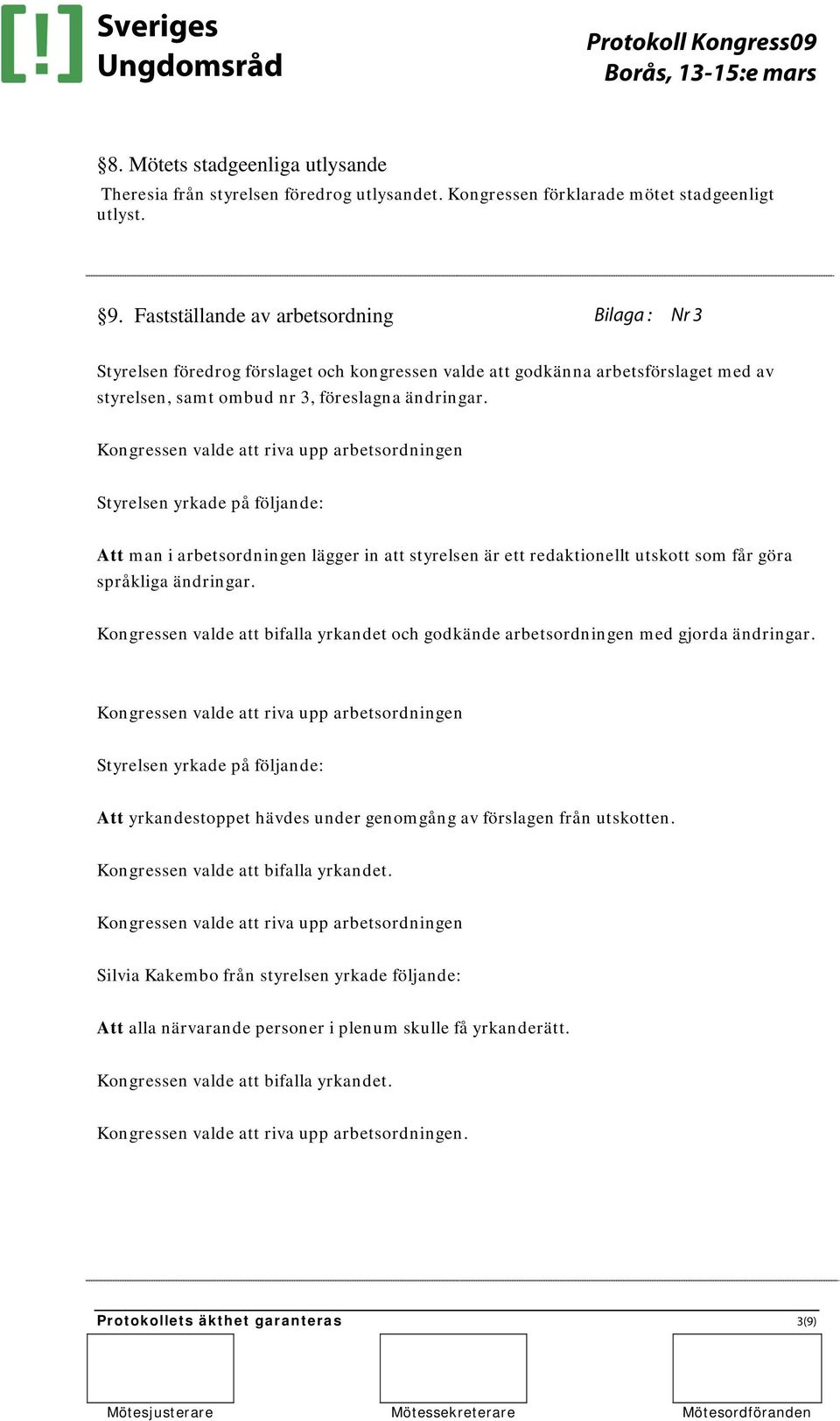 Kongressen valde att riva upp arbetsordningen Styrelsen yrkade på följande: Att man i arbetsordningen lägger in att styrelsen är ett redaktionellt utskott som får göra språkliga ändringar.