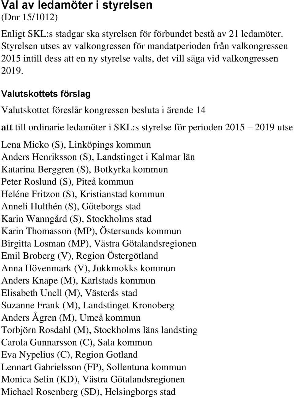 Valutskottets förslag Valutskottet föreslår kongressen besluta i ärende 14 att till ordinarie ledamöter i SKL:s styrelse för perioden 2015 2019 utse Lena Micko (S), Linköpings kommun Anders