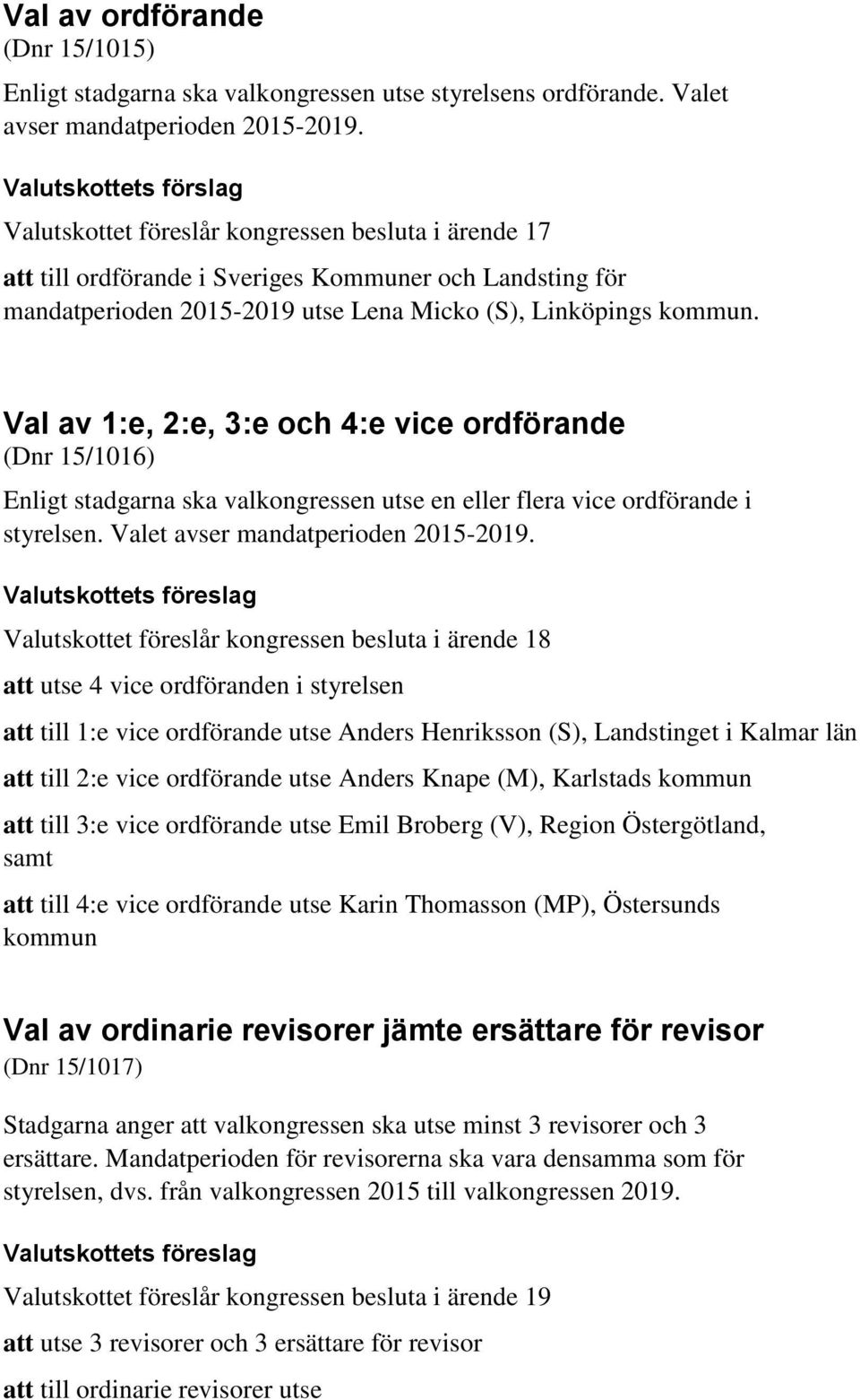 Val av 1:e, 2:e, 3:e och 4:e vice ordförande (Dnr 15/1016) Enligt stadgarna ska valkongressen utse en eller flera vice ordförande i styrelsen. Valet avser mandatperioden 2015-2019.