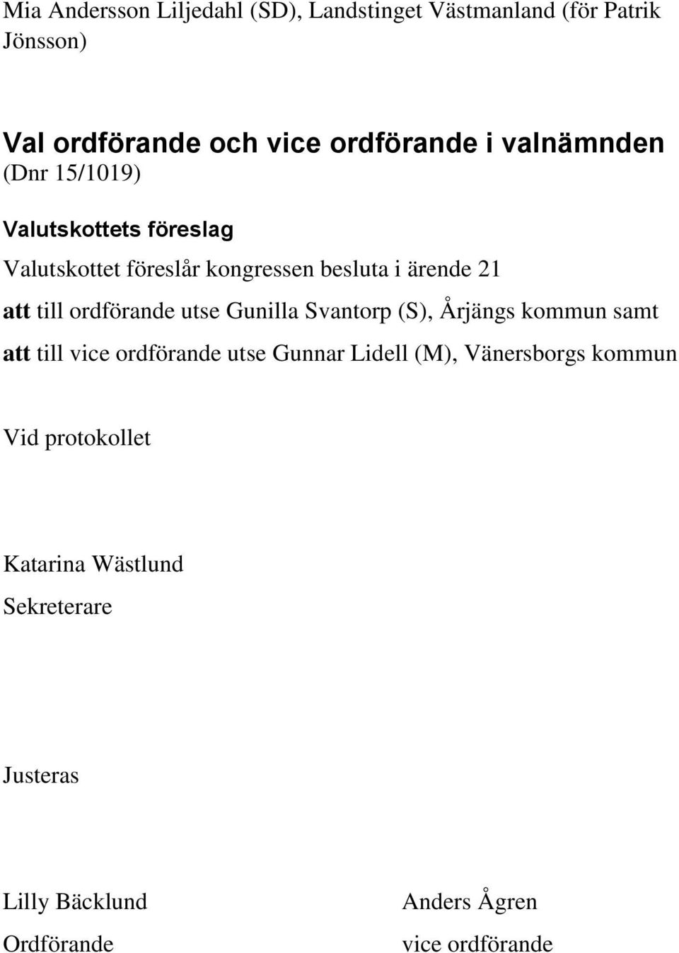 ordförande utse Gunilla Svantorp (S), Årjängs kommun samt att till vice ordförande utse Gunnar Lidell (M),