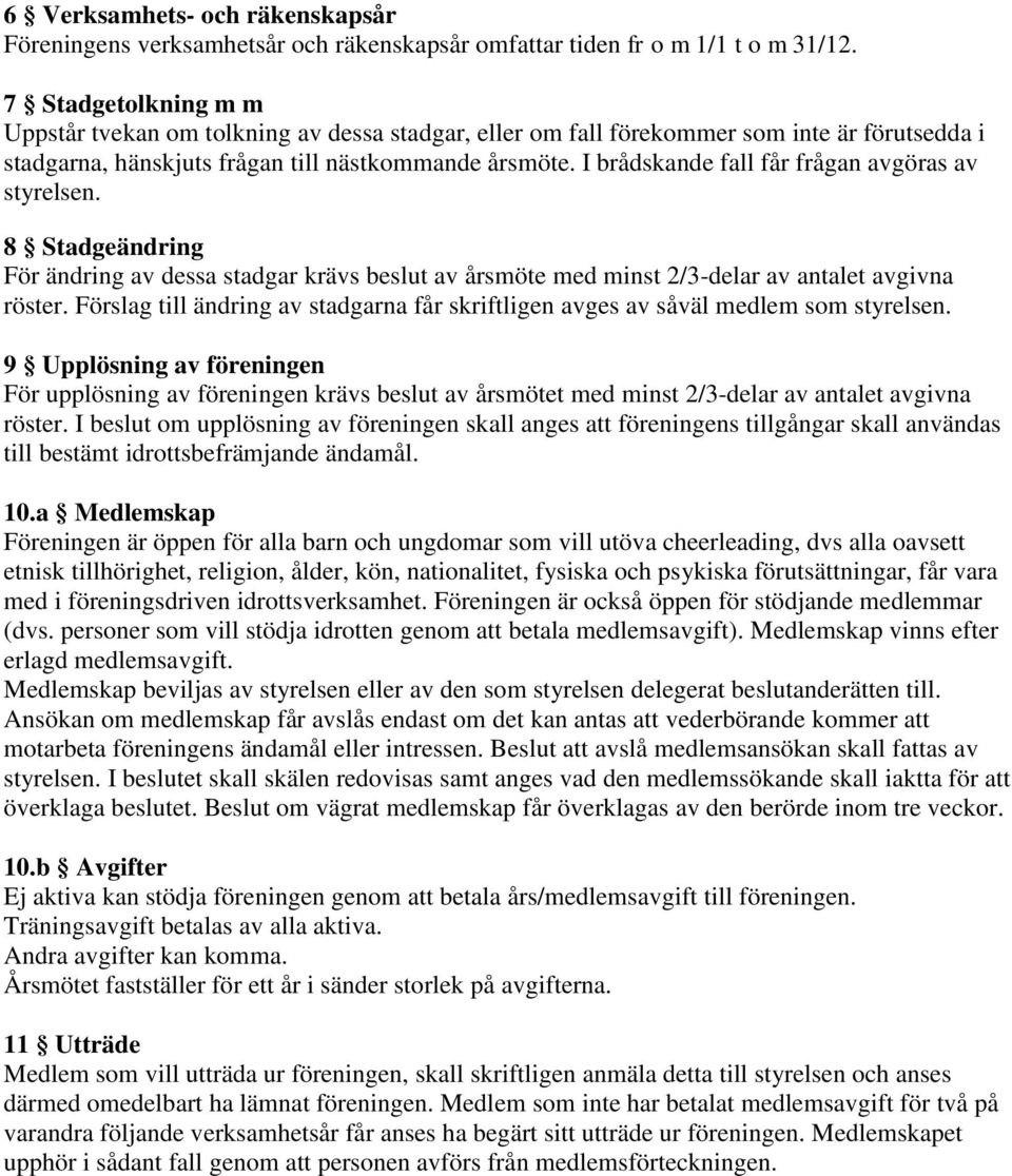 I brådskande fall får frågan avgöras av styrelsen. 8 Stadgeändring För ändring av dessa stadgar krävs beslut av årsmöte med minst 2/3-delar av antalet avgivna röster.