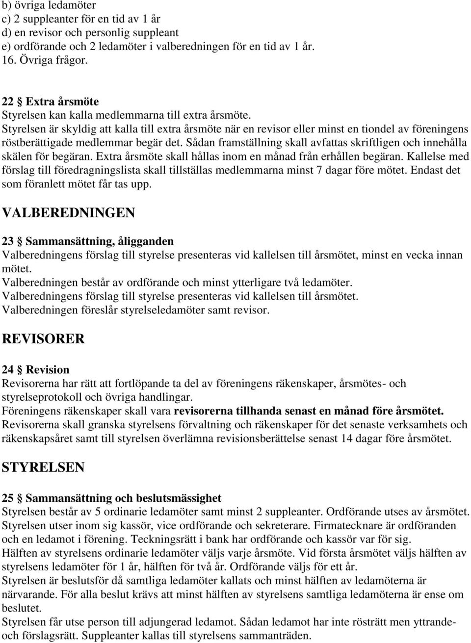 Styrelsen är skyldig att kalla till extra årsmöte när en revisor eller minst en tiondel av föreningens röstberättigade medlemmar begär det.