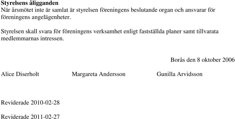 Styrelsen skall svara för föreningens verksamhet enligt fastställda planer samt tillvarata