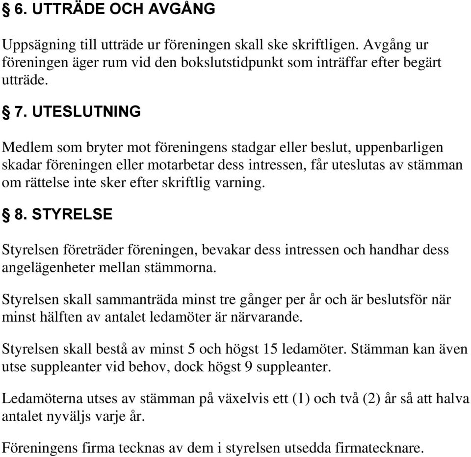 varning. 8. STYRELSE Styrelsen företräder föreningen, bevakar dess intressen och handhar dess angelägenheter mellan stämmorna.