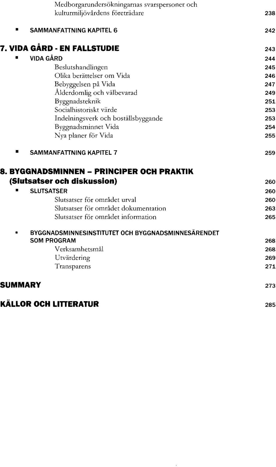 253 Indelningsverk och bostäusbyggande 253 Byggnadsminnet Vida 254 Nya planer för Vida 255 SAMMANFATTNING KAPITEL 7 259 8.