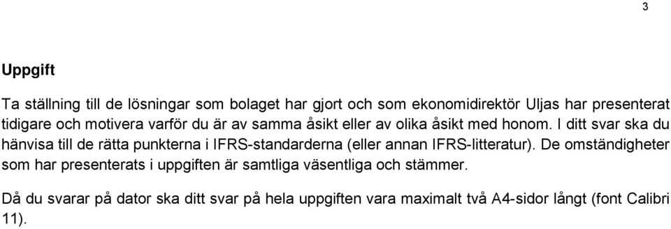 I ditt svar ska du hänvisa till de rätta punkterna i IFRS-standarderna (eller annan IFRS-litteratur).