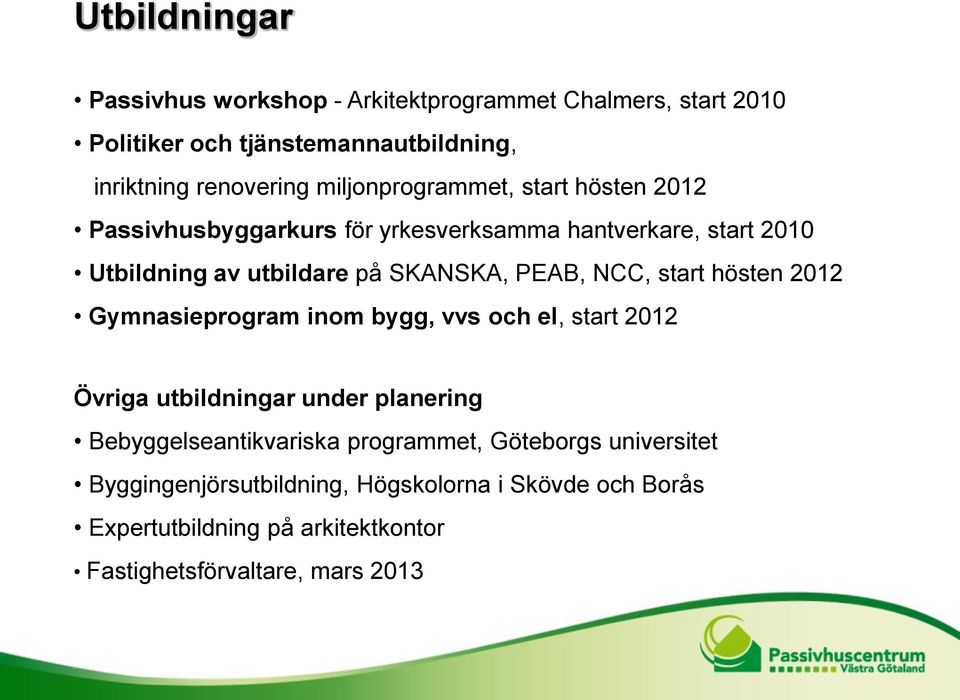 NCC, start hösten 2012 Gymnasieprogram inom bygg, vvs och el, start 2012 Övriga utbildningar under planering Bebyggelseantikvariska