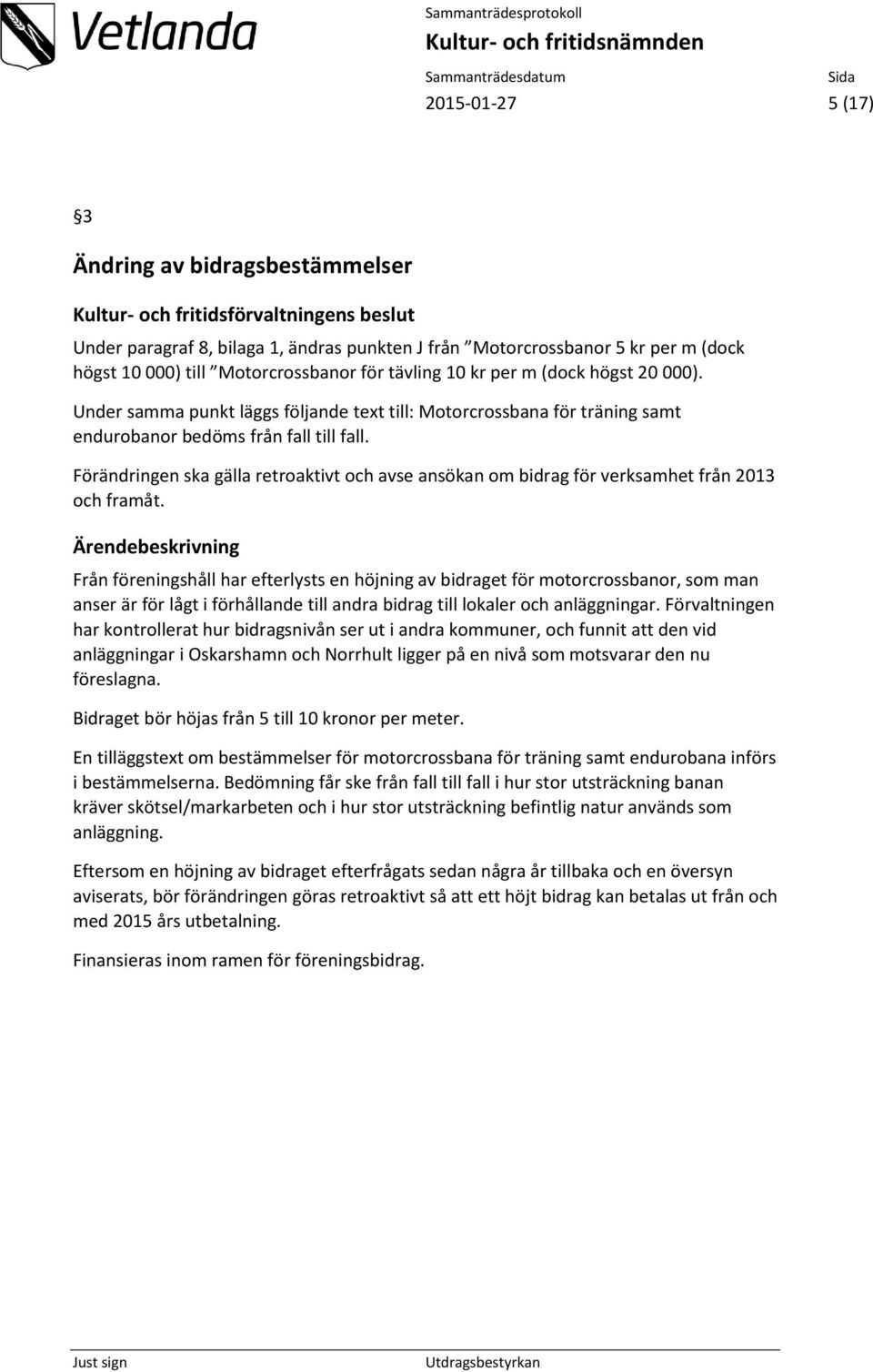 Förändringen ska gälla retroaktivt och avse ansökan om bidrag för verksamhet från 2013 och framåt.