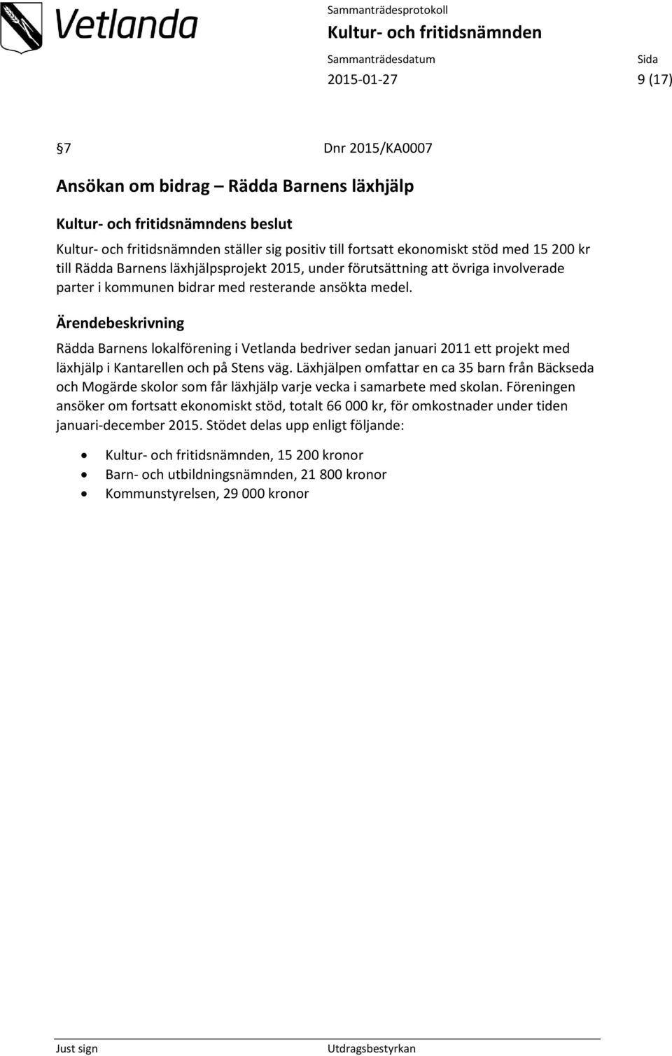 Rädda Barnens lokalförening i Vetlanda bedriver sedan januari 2011 ett projekt med läxhjälp i Kantarellen och på Stens väg.