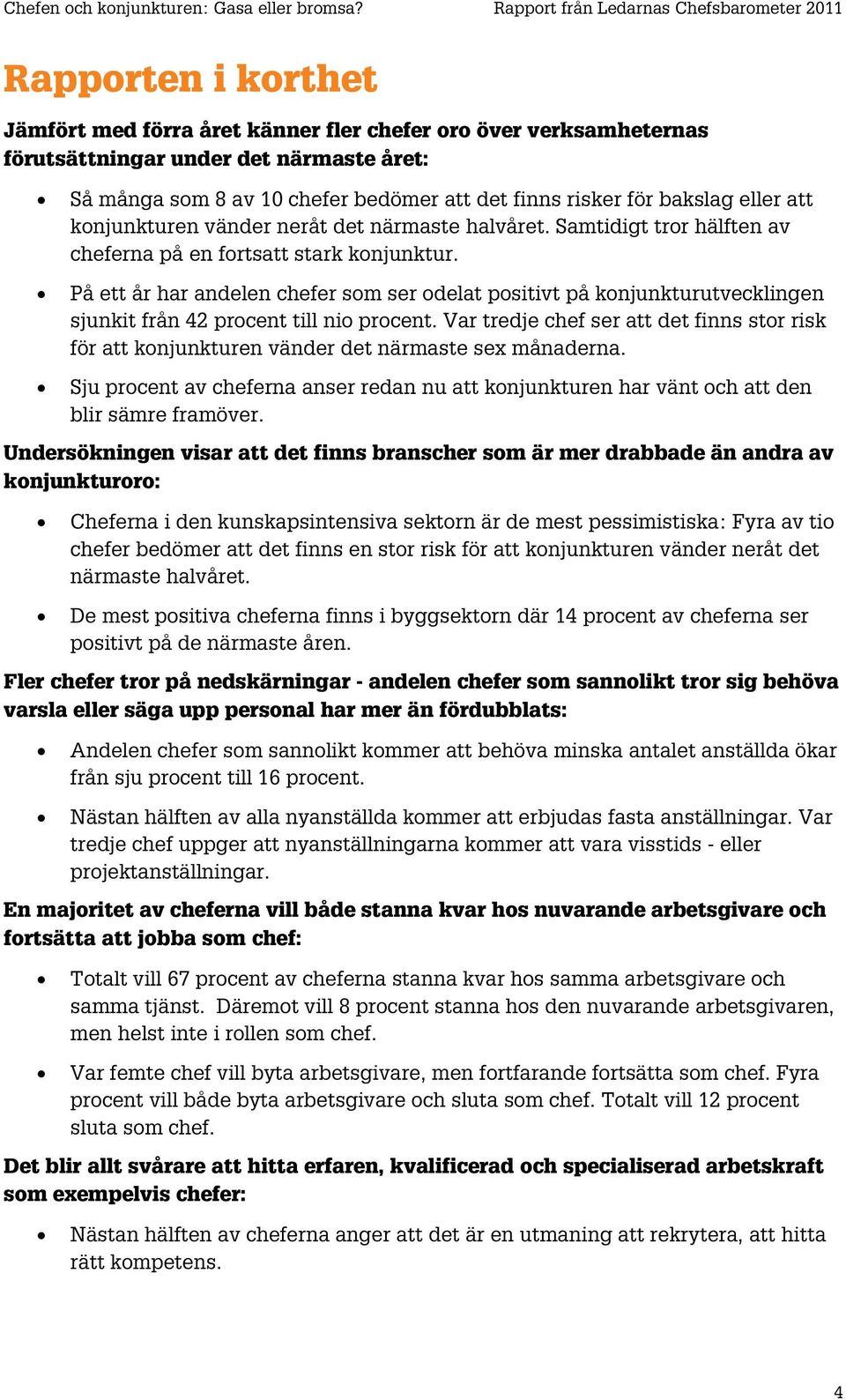 På ett år har andelen chefer som ser odelat positivt på konjunkturutvecklingen sjunkit från 42 procent till nio procent.