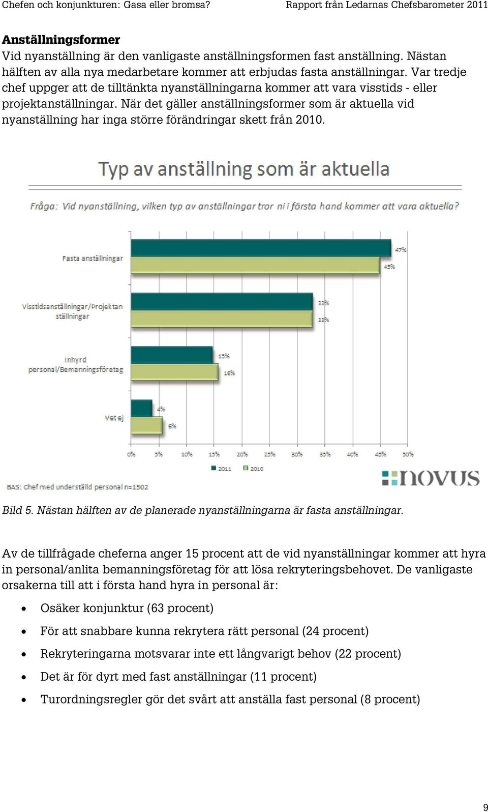 När det gäller anställningsformer som är aktuella vid nyanställning har inga större förändringar skett från 2010. Bild 5. Nästan hälften av de planerade nyanställningarna är fasta anställningar.