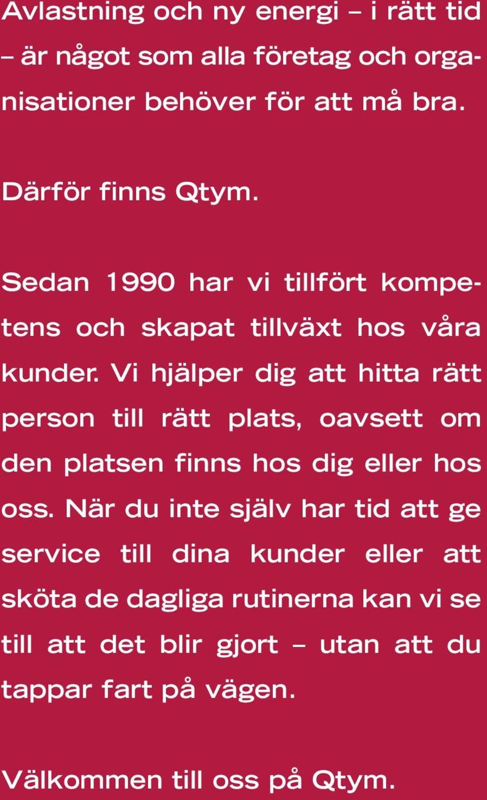 Vi hjälper dig att hitta rätt person till rätt plats, oavsett om den platsen finns hos dig eller hos oss.