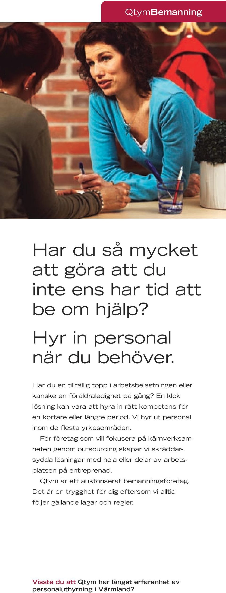 En klok lösning kan vara att hyra in rätt kompetens för en kortare eller längre period. Vi hyr ut personal inom de flesta yrkesområden.