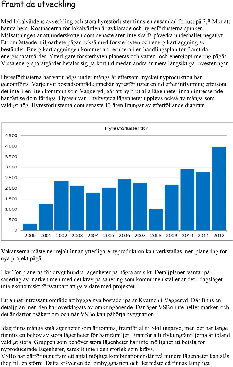 Energikartläggningen kommer att resultera i en handlingsplan för framtida energisparåtgärder. Ytterligare fönsterbyten planeras och vatten- och energioptimering pågår.