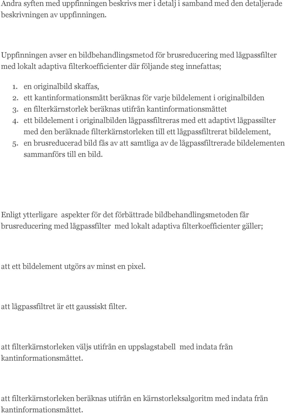 ett kantinformationsmått beräknas för varje bildelement i originalbilden 3. en filterkärnstorlek beräknas utifrån kantinformationsmåttet 4.