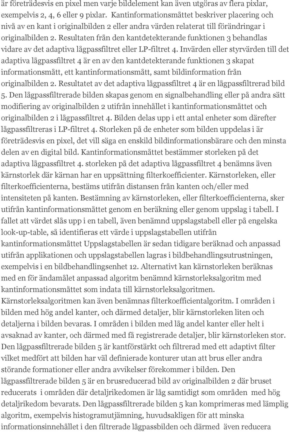 Resultaten från den kantdetekterande funktionen 3 behandlas vidare av det adaptiva lågpassfiltret eller LP-filtret 4.