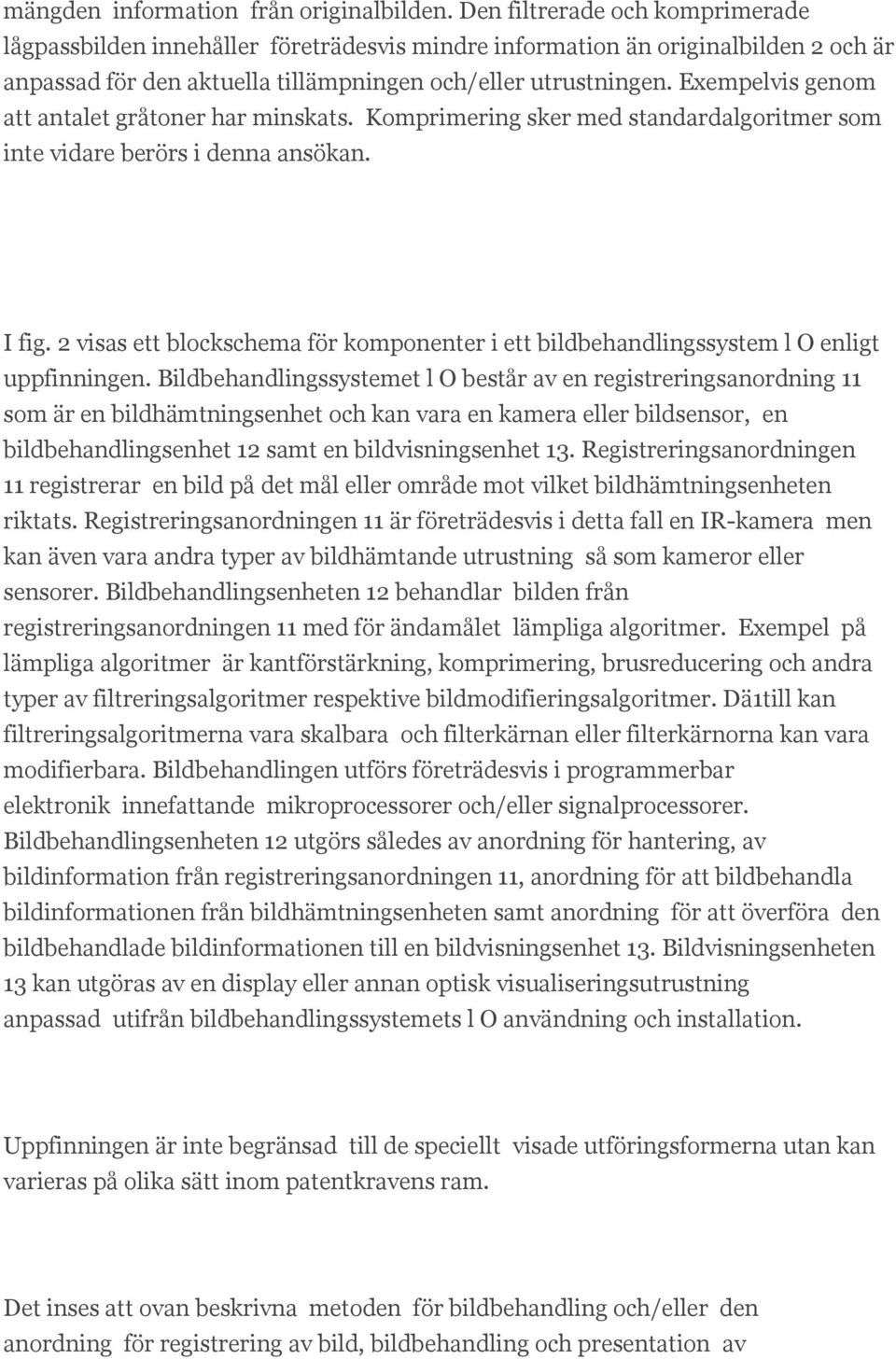 Exempelvis genom att antalet gråtoner har minskats. Komprimering sker med standardalgoritmer som inte vidare berörs i denna ansökan. I fig.